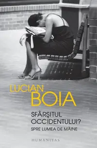 Sfarsitul occidentului? Spre lumea de maine - Lucian Boia Sfarsitul occidentului? Spre lumea de maine - Lucian Boia