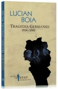 Tragedia Germaniei 1914-1945 - Lucian Boia Tragedia Germaniei 1914-1945 - Lucian Boia