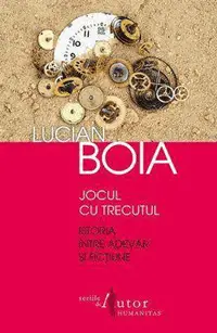 Jocul cu trecutul. Istoria intre adevar si fictiune Jocul cu trecutul. Istoria intre adevar si fictiune