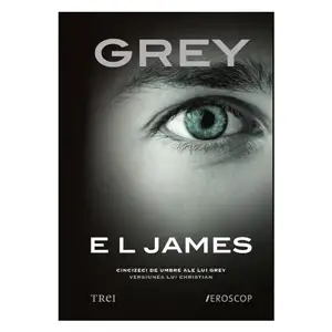 Grey de EL James Versiunea lui Christian a celor Cincizeci de umbre ale lui Grey